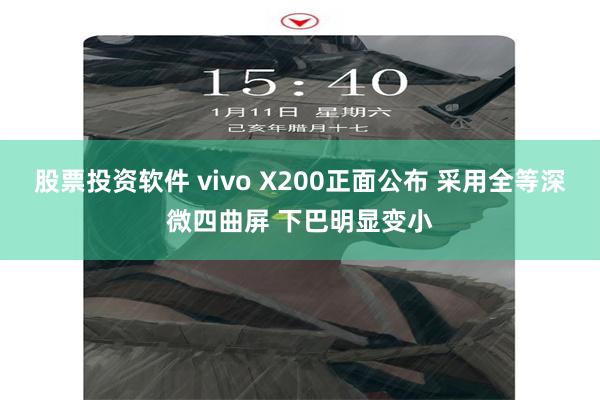 股票投资软件 vivo X200正面公布 采用全等深微四曲屏